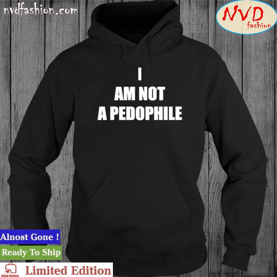 I Am Not A Pedophile Shirt hoodie
