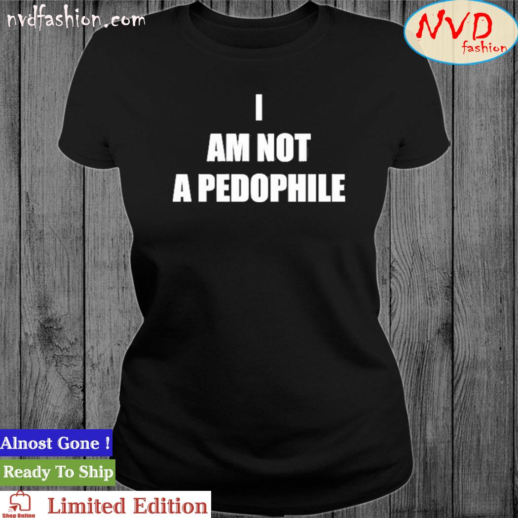 I Am Not A Pedophile Shirt women