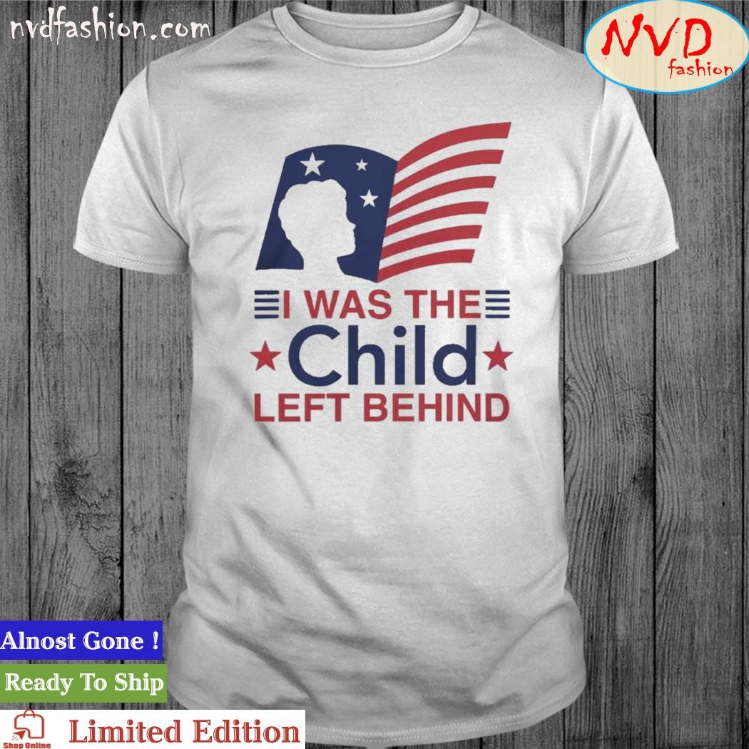 I was the child left behind T-shirt