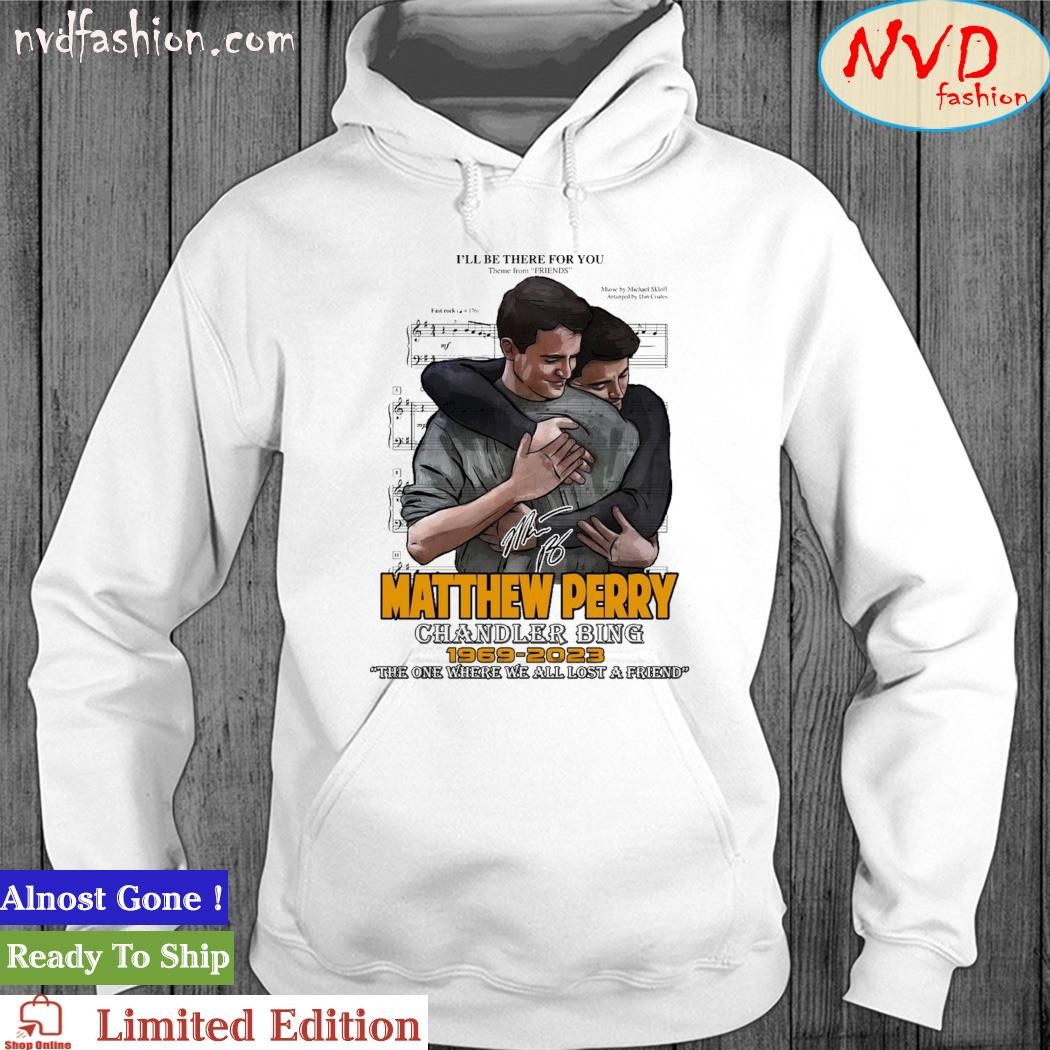 I'll be there for you matthew perry chandler bing 1969 2023 the one where we all lost a friend signatures Shirt hoodie