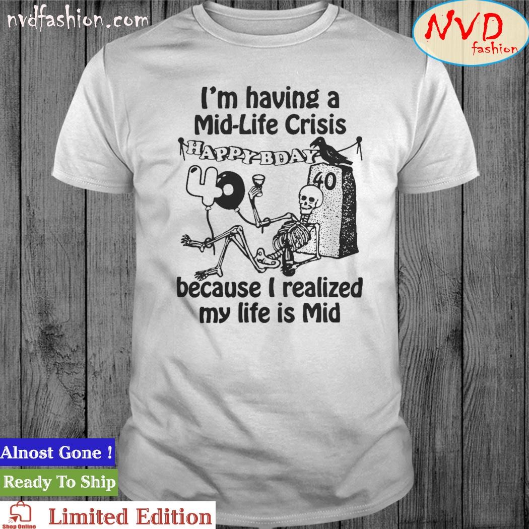 I'm having a midlife crisis because my life is mid T-shirt