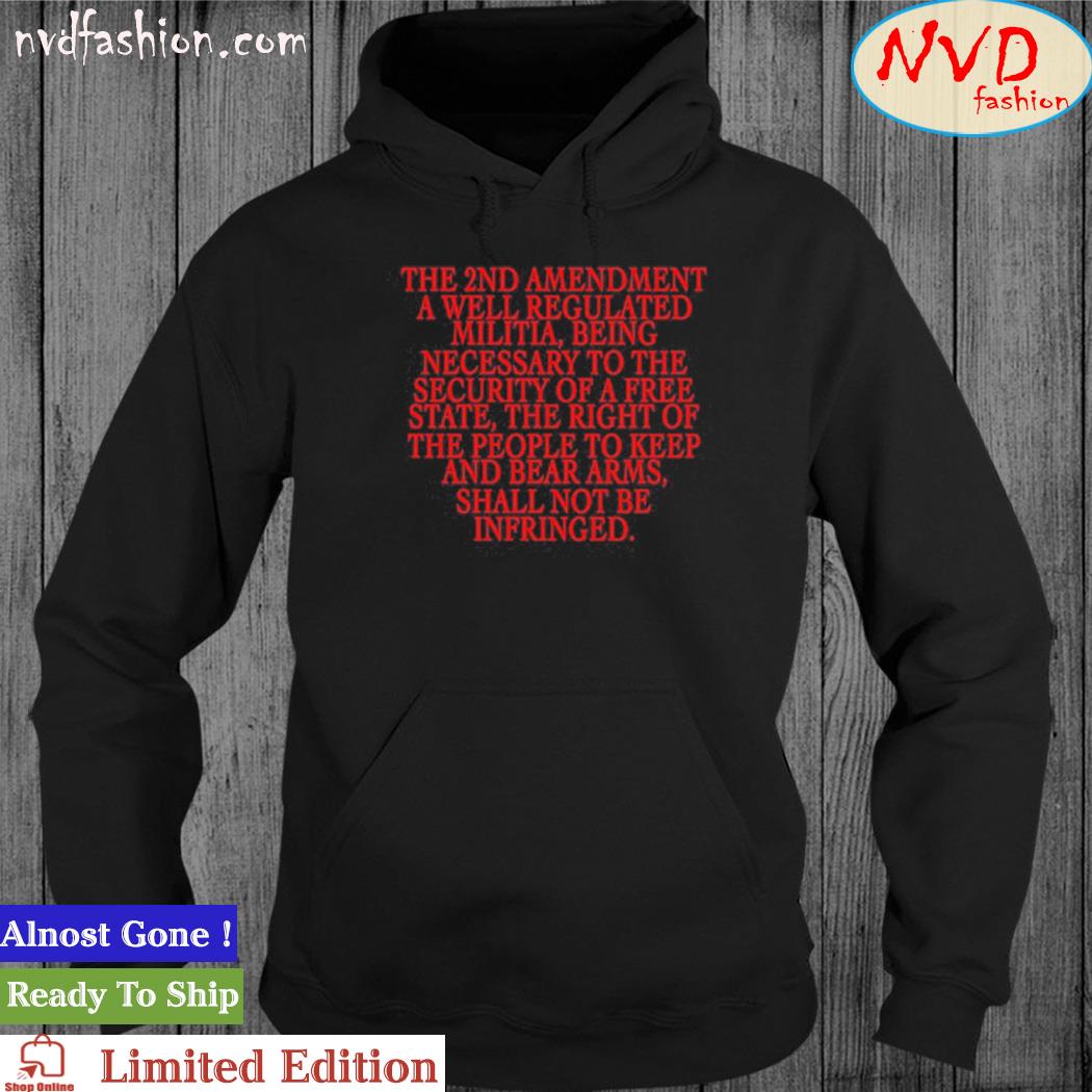 The 2Nd Amendment A Well Regulated Militia Being Necessary To The Security Shirt hoodie