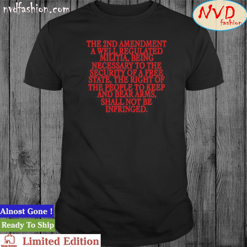 The 2Nd Amendment A Well Regulated Militia Being Necessary To The Security Shirt