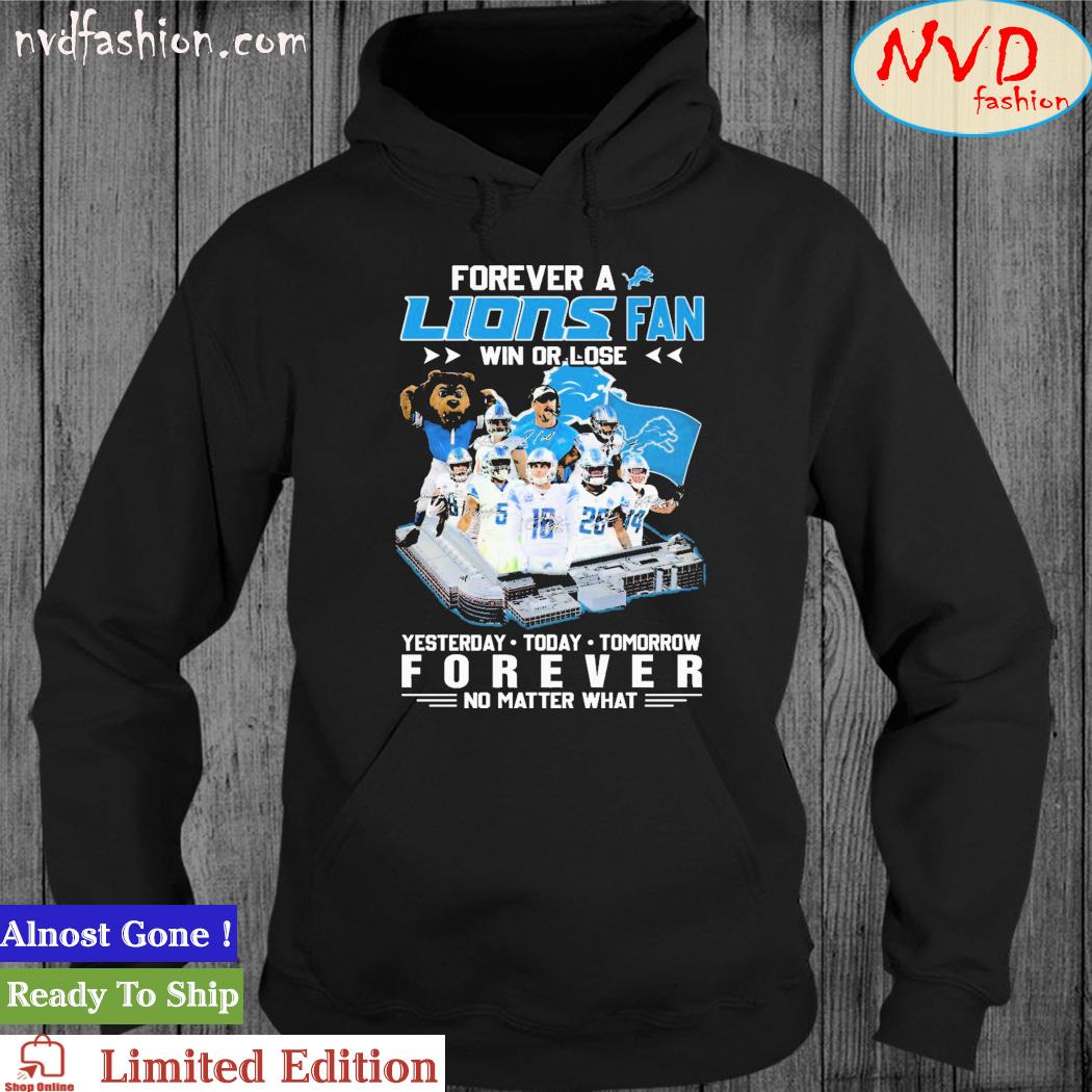 Official Forever A Detroit Lions Fan Win Or Lose Yesterday, Today, Tomorrow Forever No Matter What Signatures Shirt hoodie
