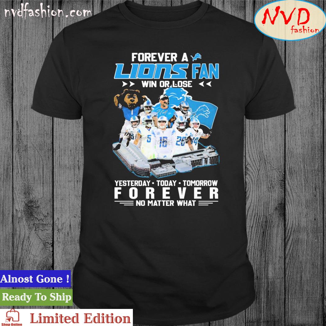 Official Forever A Detroit Lions Fan Win Or Lose Yesterday, Today, Tomorrow Forever No Matter What Signatures Shirt