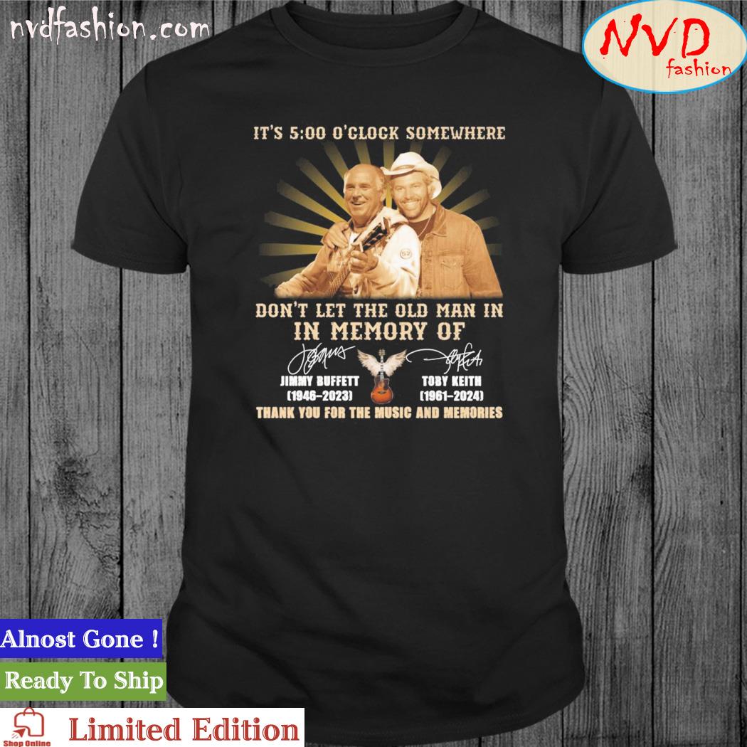 Official It's Five Time O'clock Somewhere Don't Let The Old Man In In Memory Of Jimmy Buffett And Toby Keith Signatures Shirt