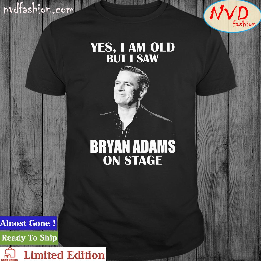 Official Yes, I Am Old But I Saw Bryan Adams On Stage Shirt