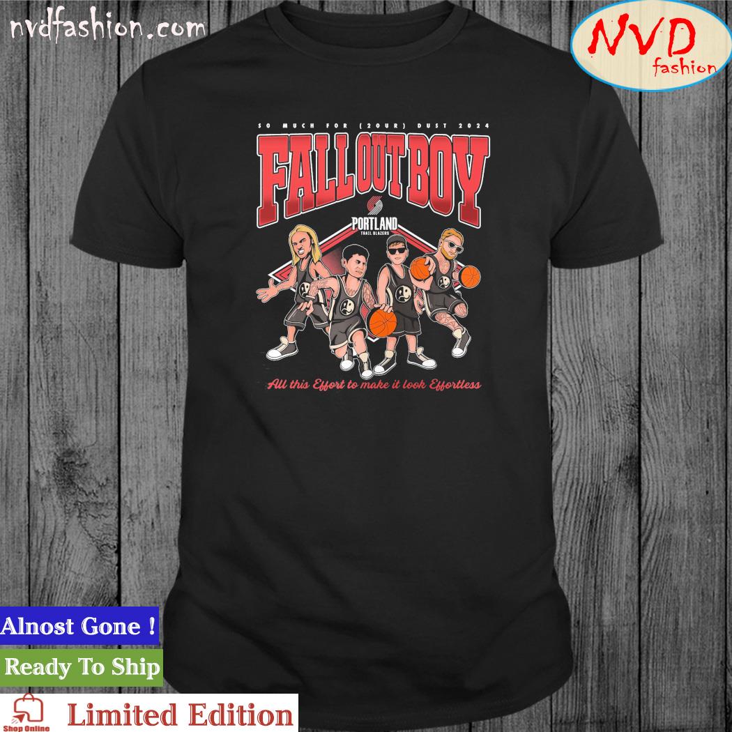 Portland Trail Blazers Fall Out Boy All This Effort To Make It Look Effortless Shirt