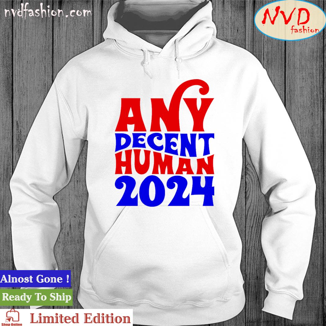 Any decent human 2024 Shirt hoodie
