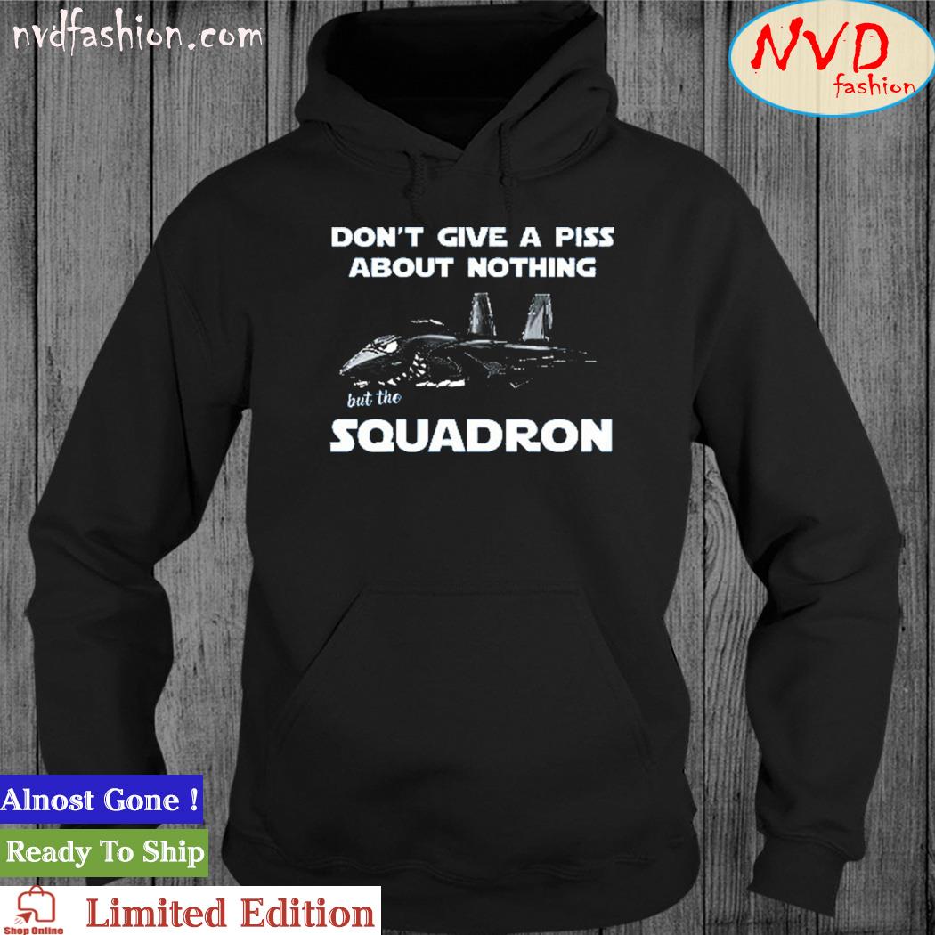 Official Don’t Give A Piss About Anything But The Squadron Shirt hoodie