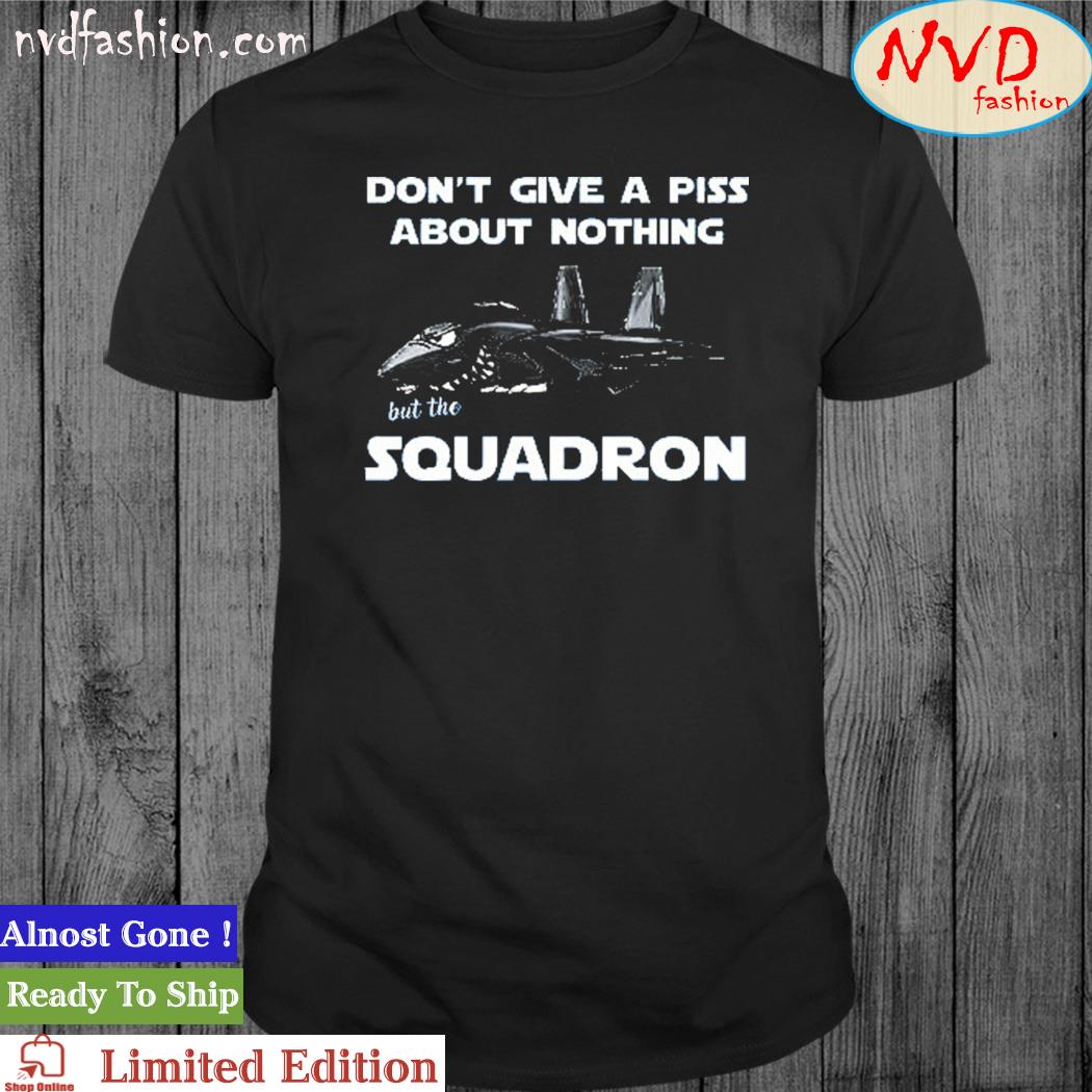 Official Don’t Give A Piss About Anything But The Squadron Shirt