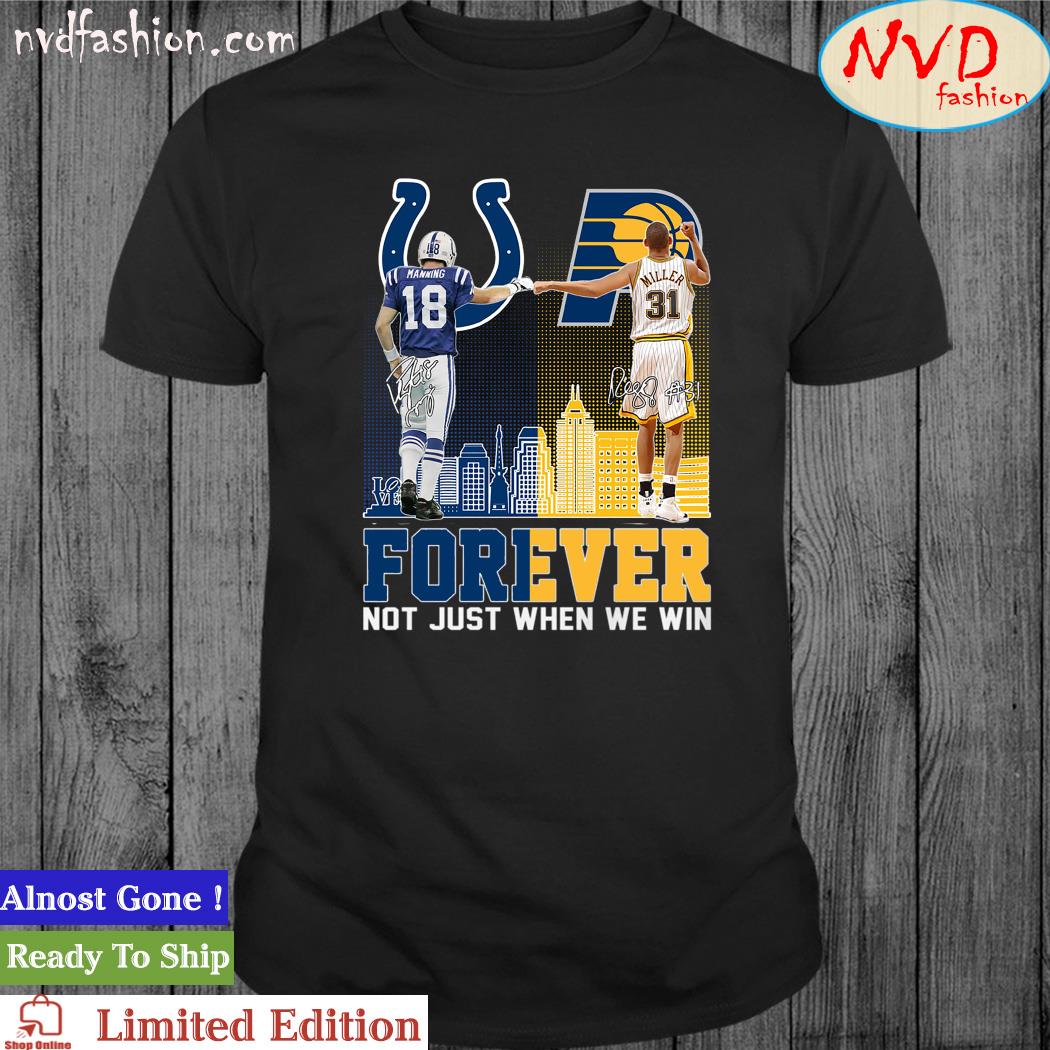 Official Indianapolis Sports Teams Payton Manning And Reggie Miller Forever Not Just When We Win Signatures Shirt